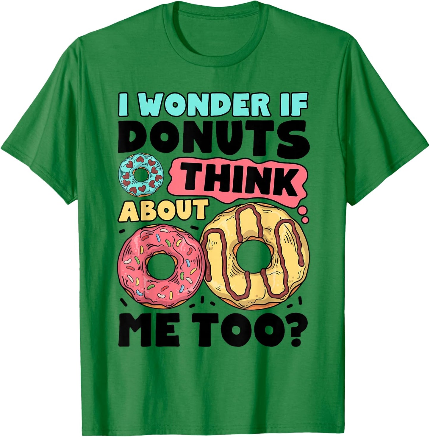 Donut I Wonder If Donuts Think About Me Too Doughnut Lover T-Shirt - T-Shirt | Irish Green