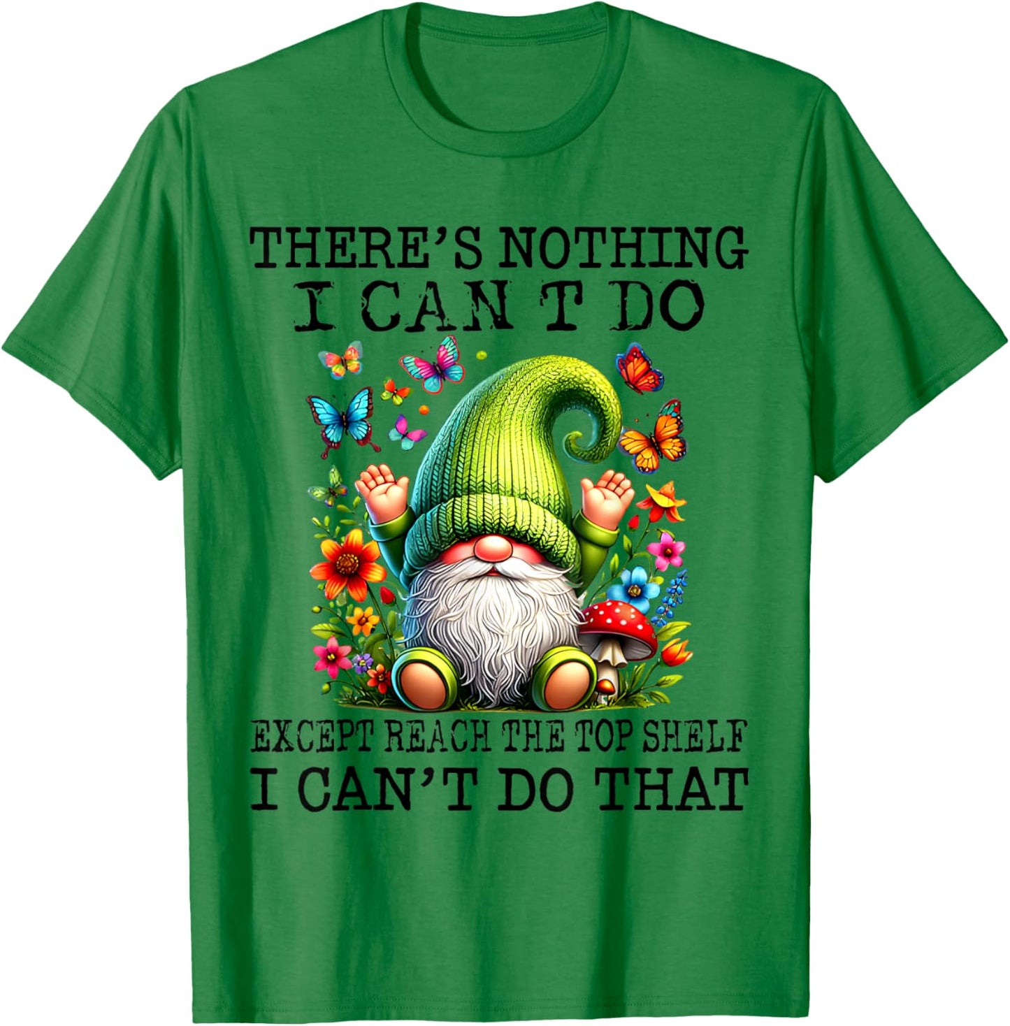 There’s Nothing I Can’t Do Except Reach The Top Shelf T-Shirt - T-Shirt | Irish Green