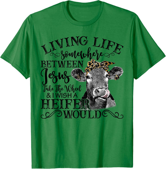 Living Between Jesus Take The Wheel And I Wish A Heifer T-Shirt - T-Shirt | Irish Green
