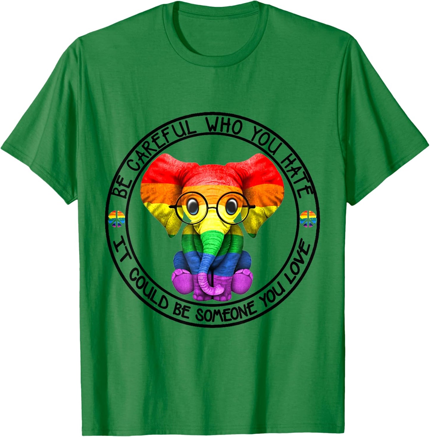 Be Careful Who You Hate It Could Be Someone You Love T-Shirt - T-Shirt | Irish Green