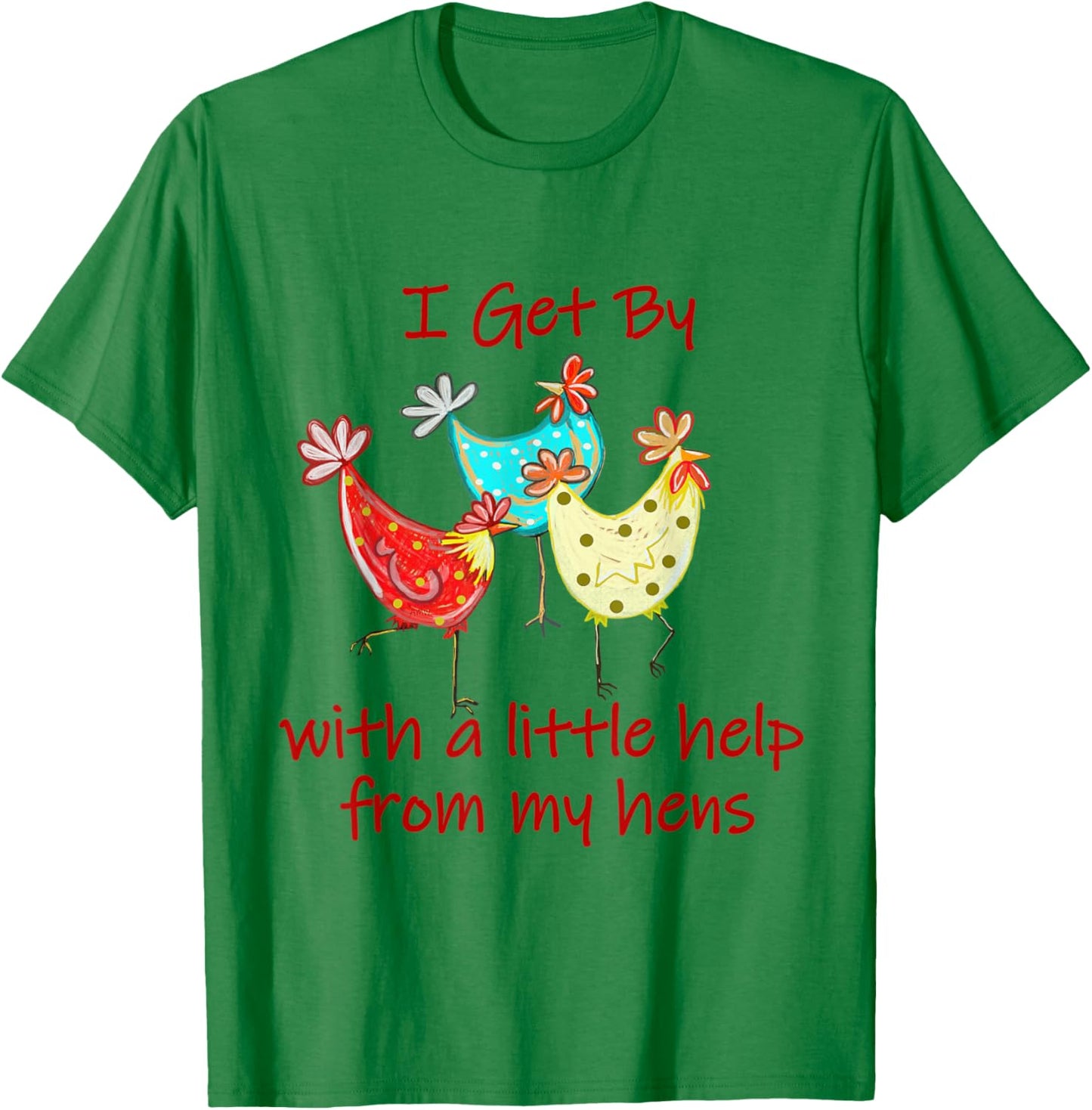 I Get By With A - Little Help From My Hens (C) T-Shirt - T-Shirt | Irish Green
