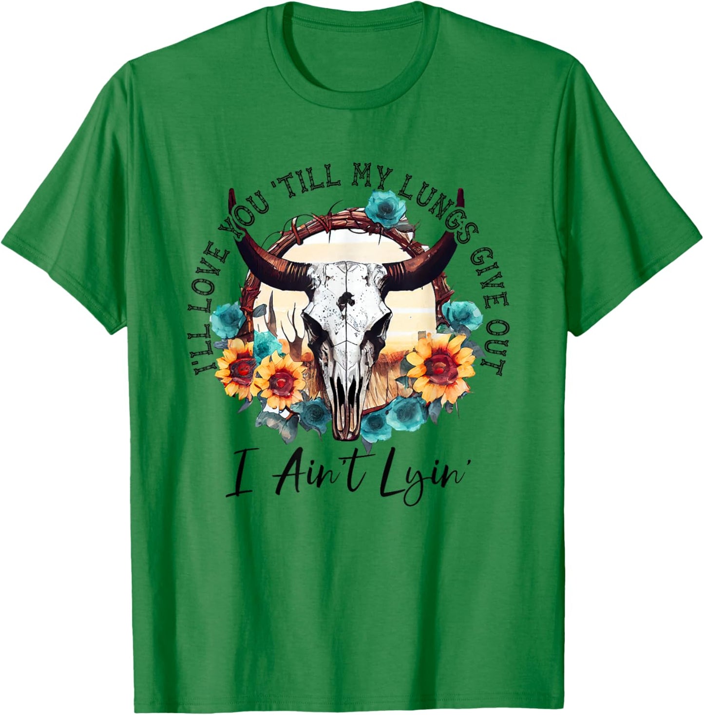 I'll Love You 'Till My Lungs Give Out I Ain't Lyin' Western T-Shirt - T-Shirt | Irish Green