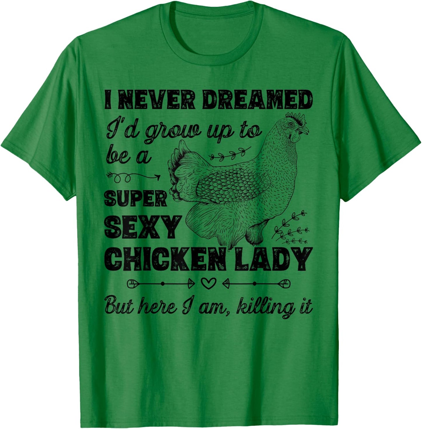 I Never Dreamed I'd Grow Up To Be A Super Sexy Chicken Lady T-Shirt - T-Shirt | Irish Green