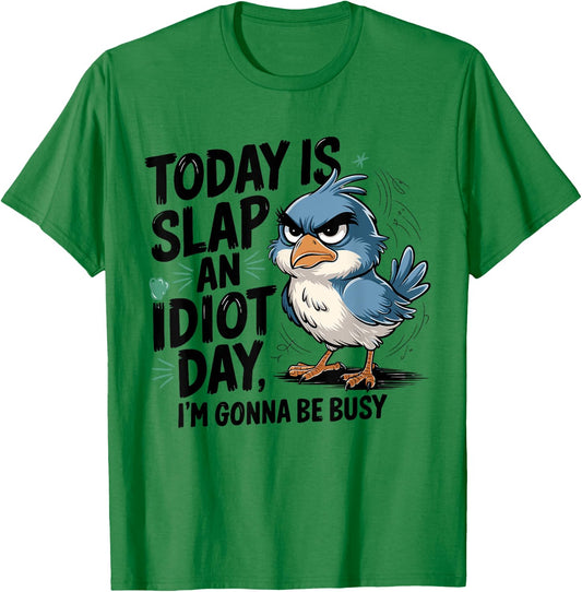 Today Is Slap An Idiot Day I'm Gonna Be Busy - Funny Bird T-Shirt - T-Shirt | Irish Green