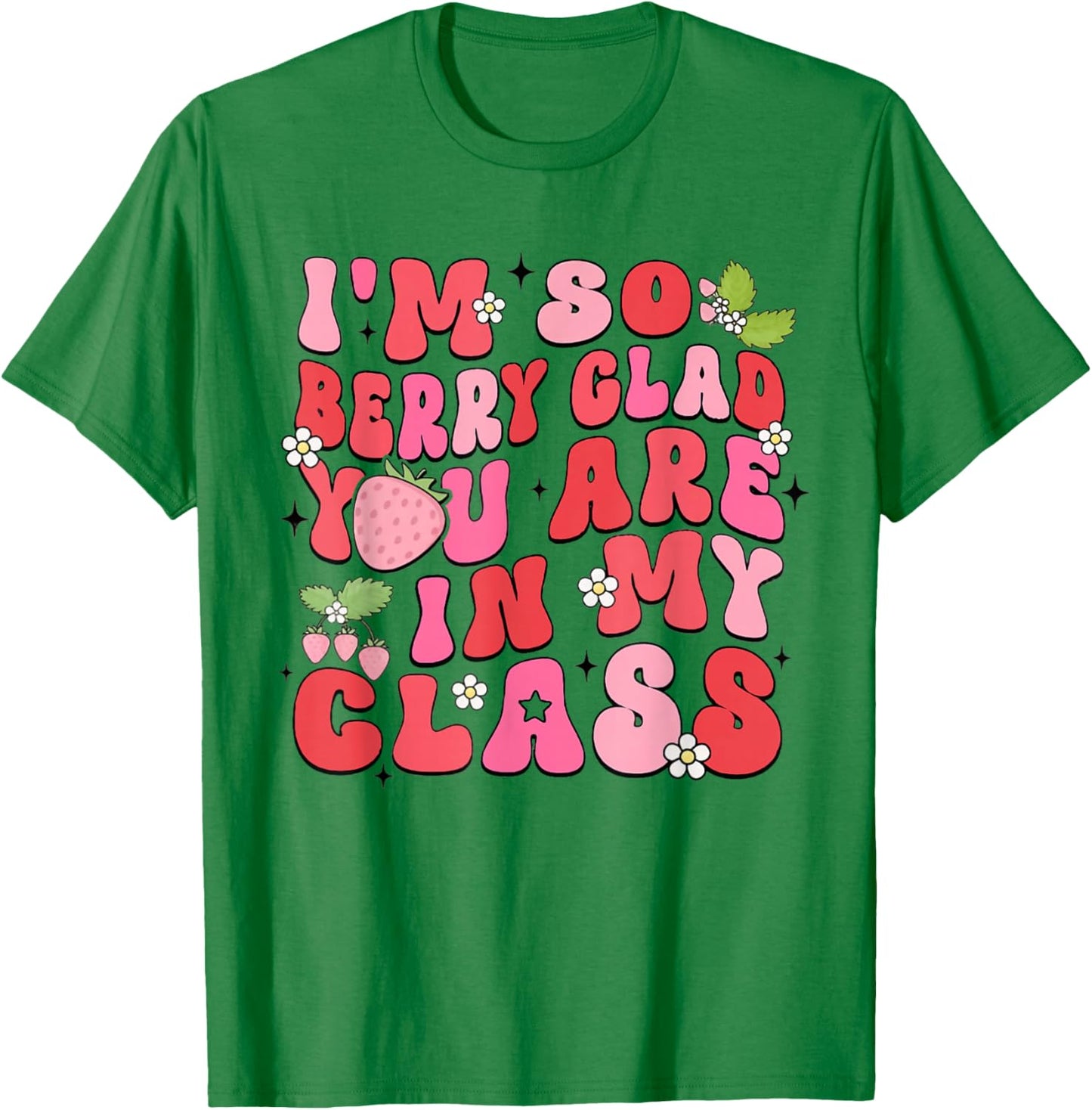 I'm So Berry Glad You Are Strawberry Elementary Teacher T-Shirt - T-Shirt | Irish Green