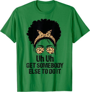 Uh Uh Get Somebody Else To Do It Messy Bun Women Apparel T-Shirt - T-Shirt | Irish Green