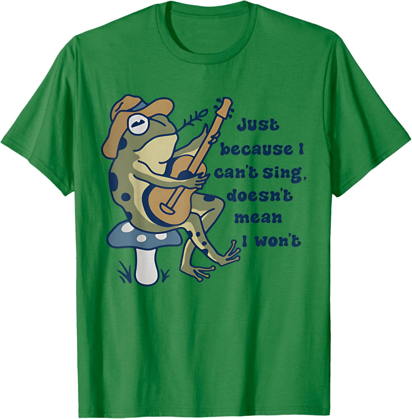 Just Because I Can't Sing Doesn't Mean I Won't Funny Frog T-Shirt - T-Shirt | Irish Green