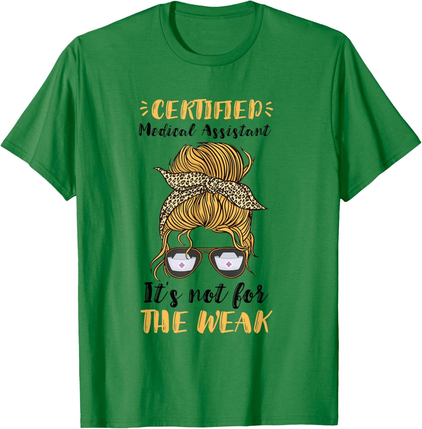 Certified Medical Assistant It's Not For The Weak MA Nurse T-Shirt - T-Shirt | Irish Green