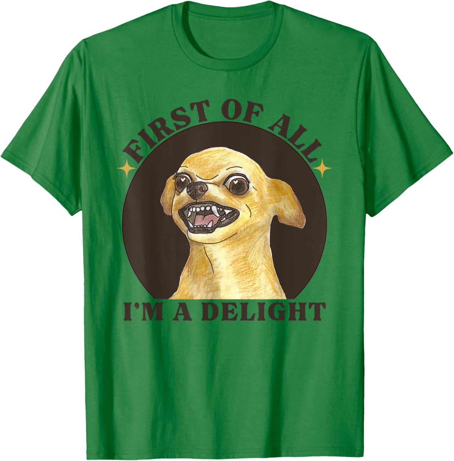 First Of All I'm A Delight Angry Chihuahua Lover Sarcastic T-Shirt - T-Shirt | Irish Green