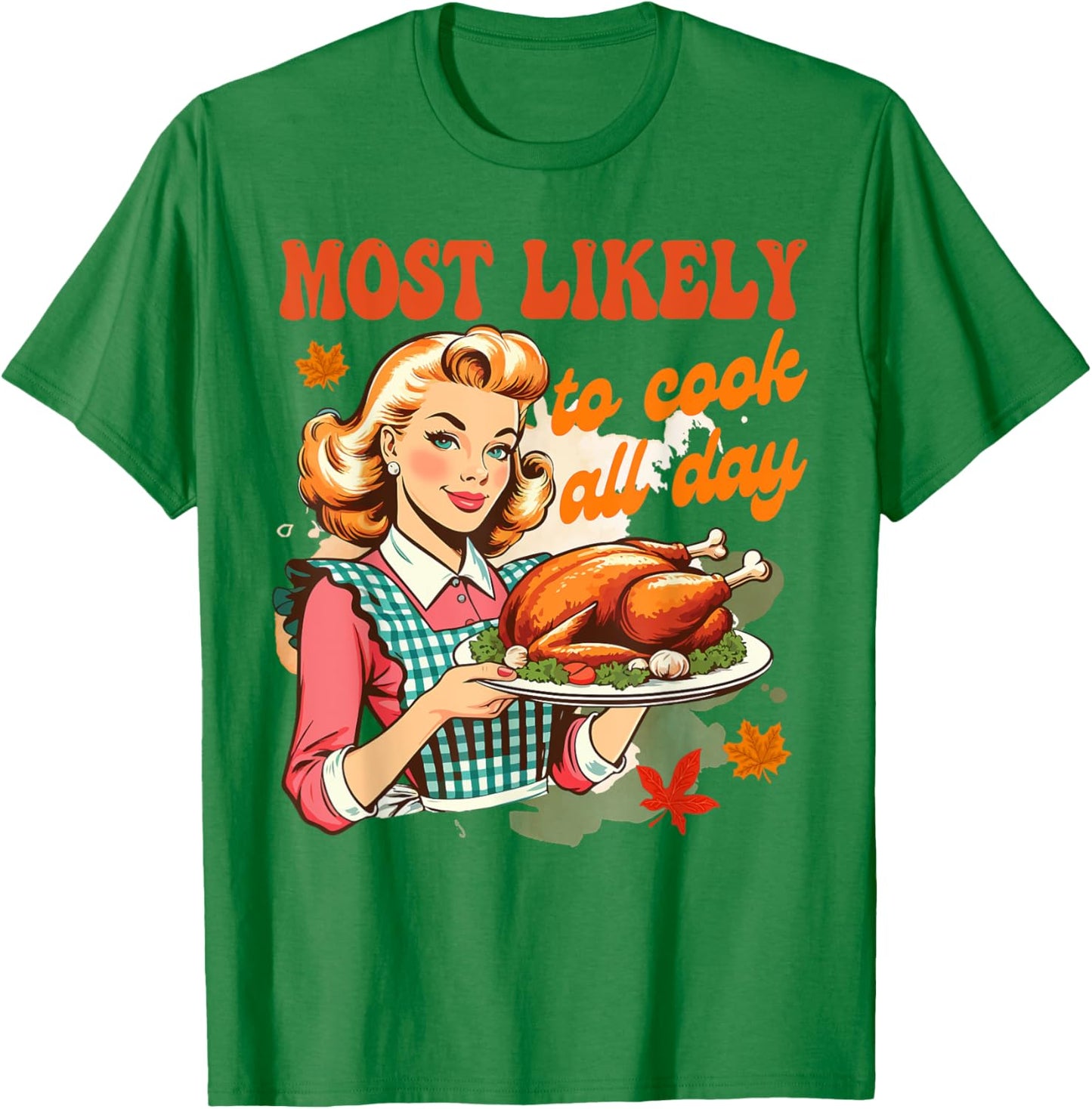 Thanksgiving Cooking Mom Turkey Most Likely To Cook All Day T-Shirt - T-Shirt | Irish Green