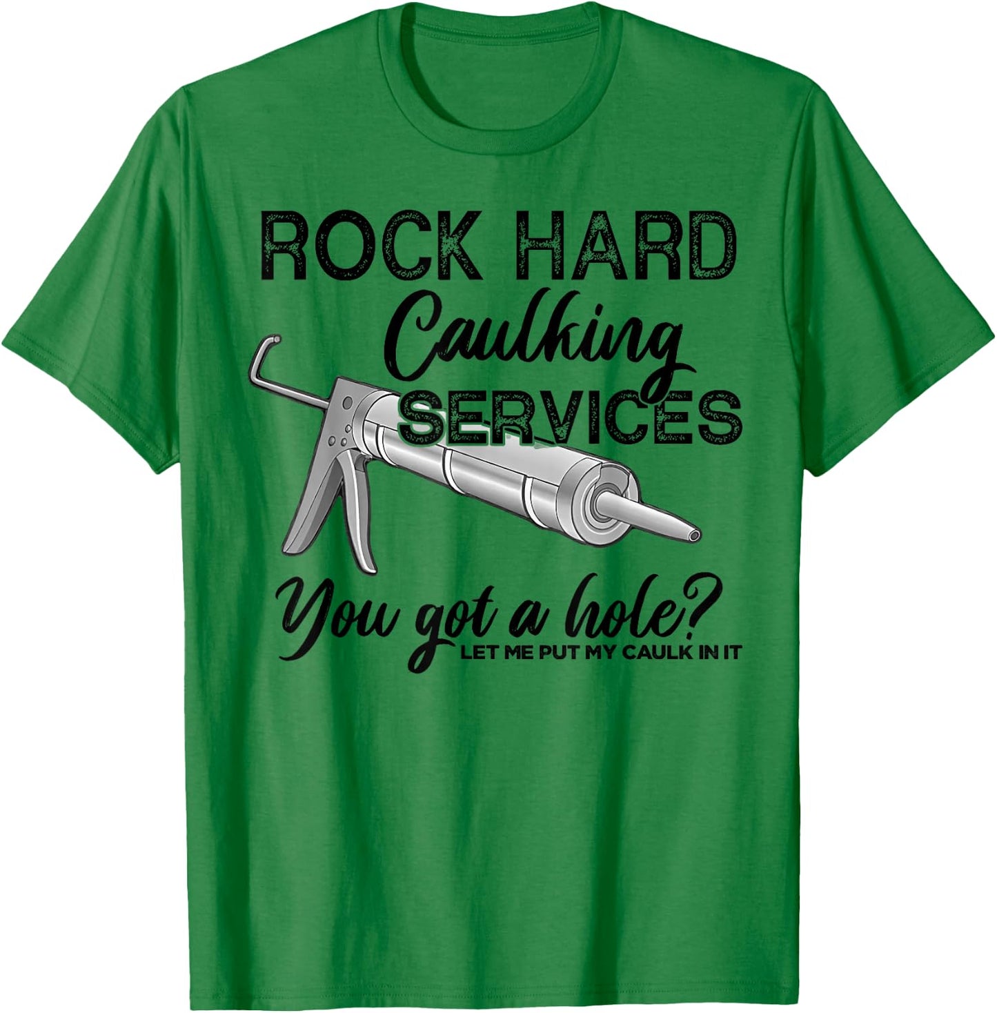 Rock Hard Caulking Services You Got A Hole Let Me Put My T-Shirt - T-Shirt | Irish Green