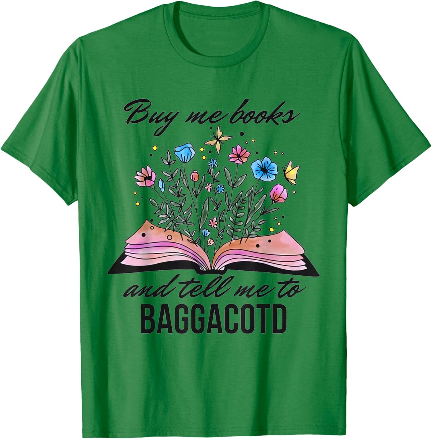 Buy Me Books And Tell Me To BAGGACOTD Booktok Bookish T-Shirt - T-Shirt | Irish Green
