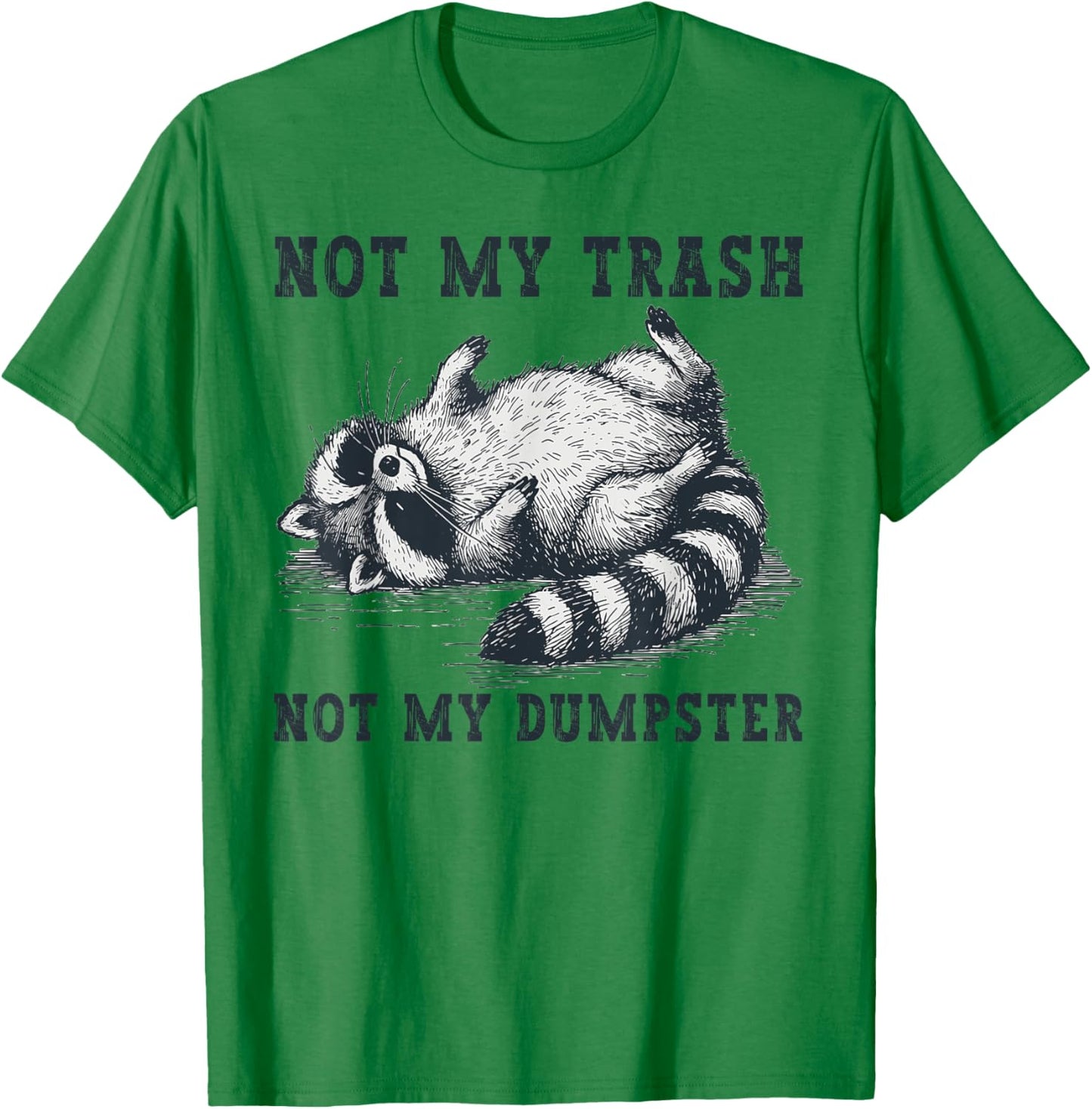 Not My Trash Not My Dumpster Funny Raccoon Lover Quote Humor T-Shirt - T-Shirt | Irish Green