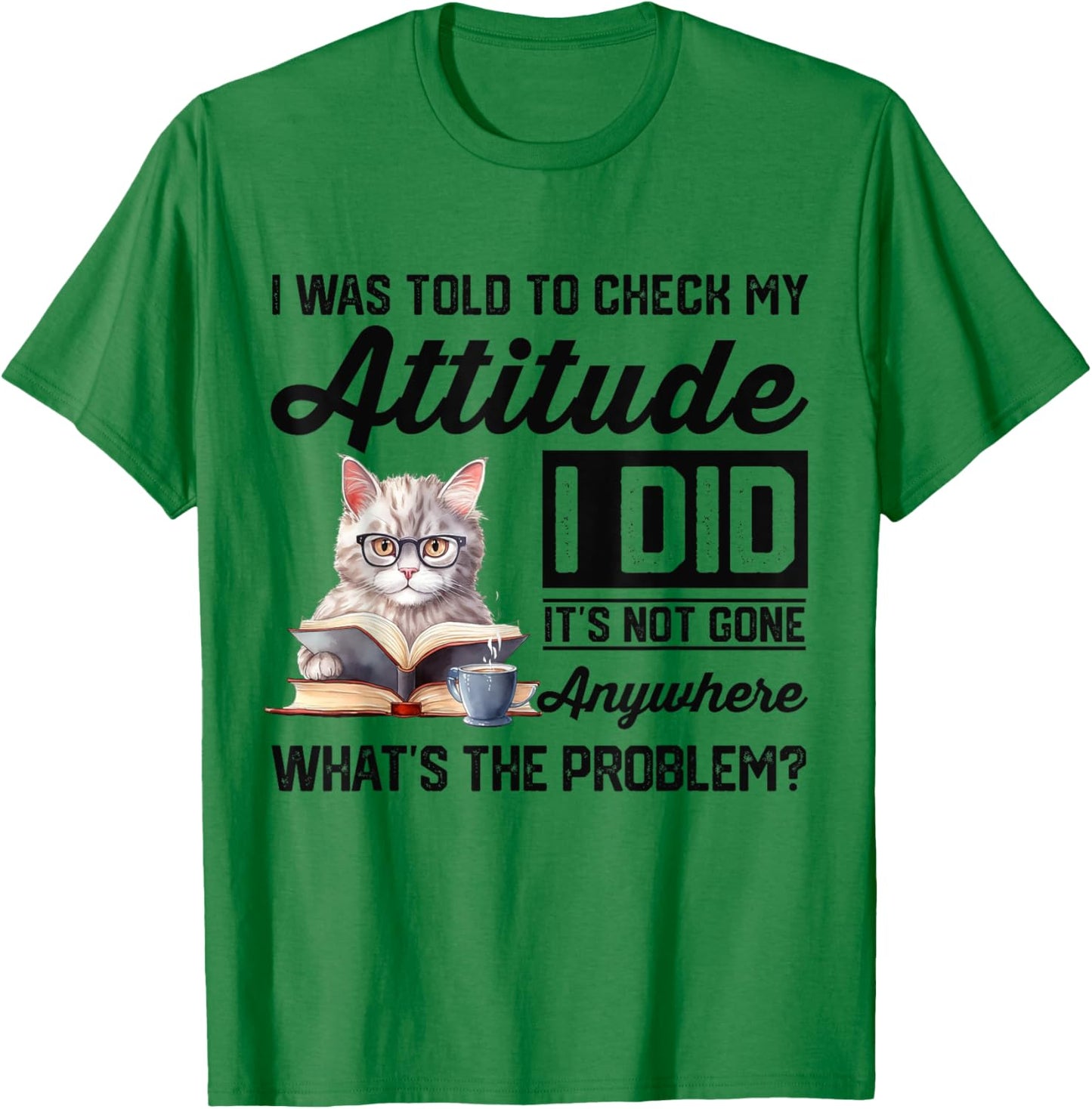 Funny Cat I Was Told To Check My Attitude | Cat Humor T-Shirt - T-Shirt | Irish Green