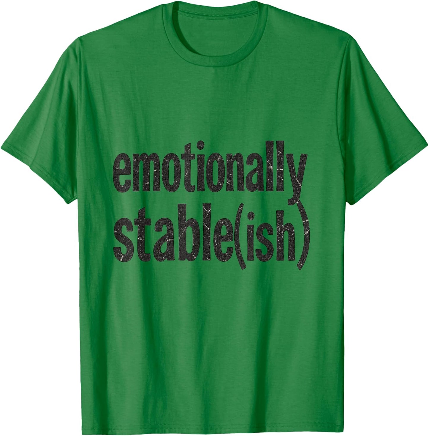 Emotionally Stable ish Funny Mental Health Sarcastic T-Shirt - T-Shirt | Irish Green