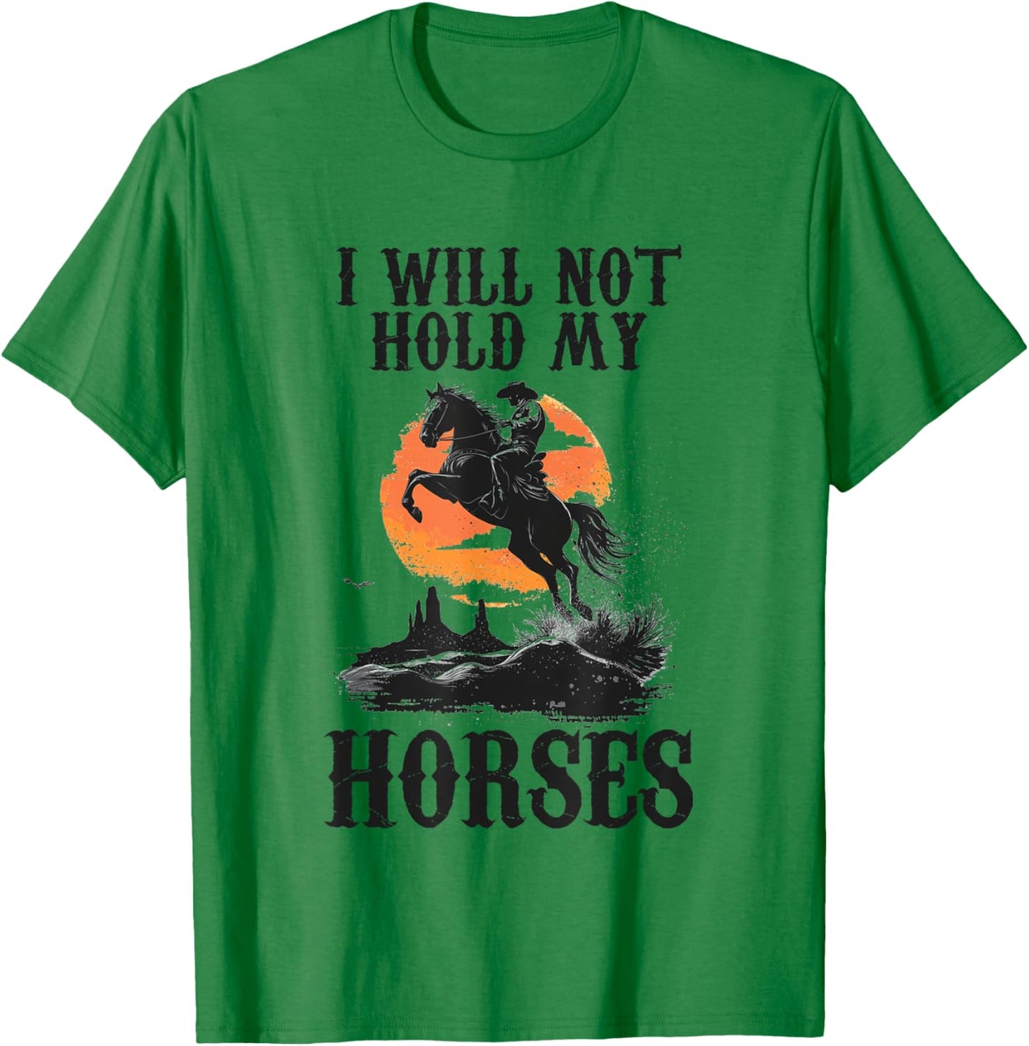 I Will Not Hold My Horses T-Shirt - T-Shirt | Irish Green