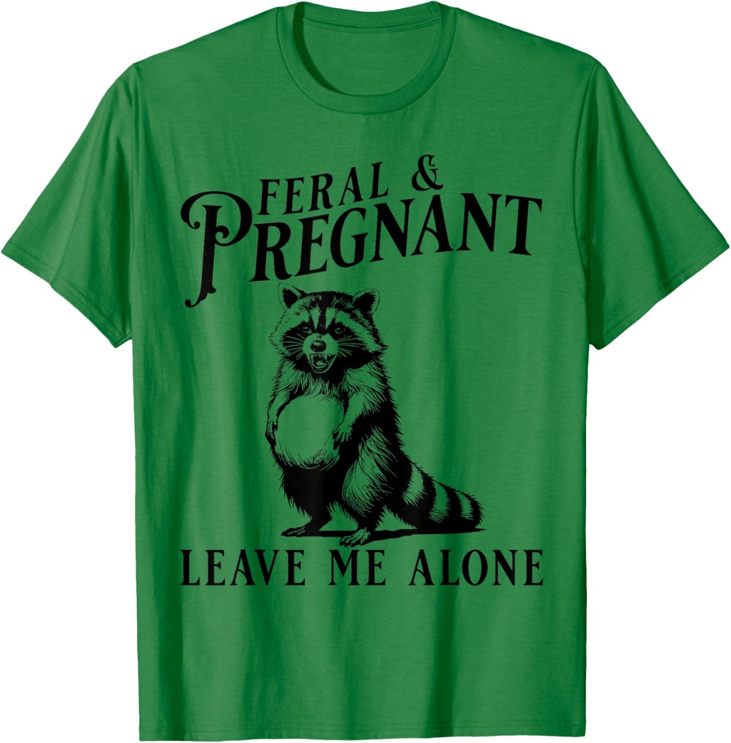 Feral and Pregnant Leave Me Alone, Funny Pregnancy Humor T-Shirt - T-Shirt | Irish Green