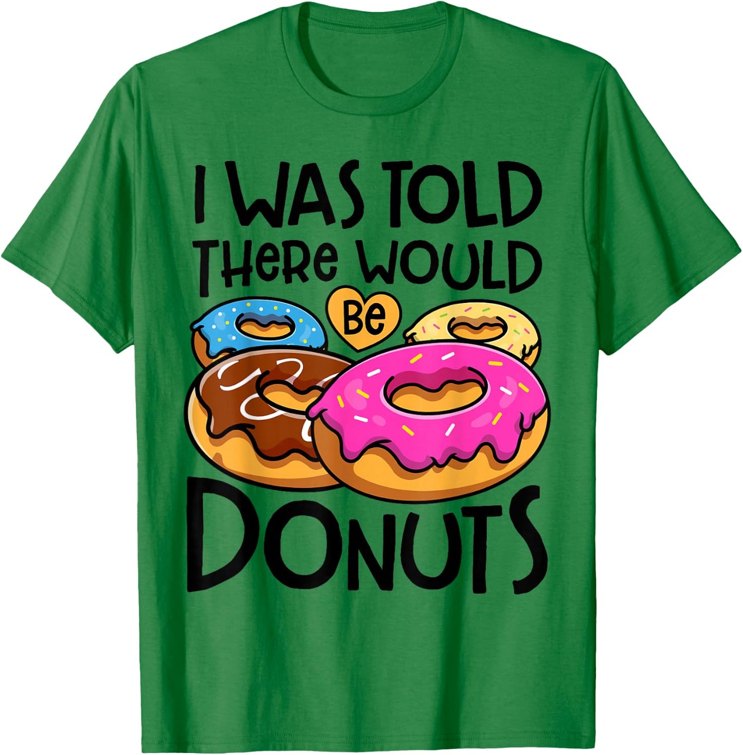 Donut I Was Told There Would Be Donuts Funny Doughnut Lover T-Shirt - T-Shirt | Irish Green