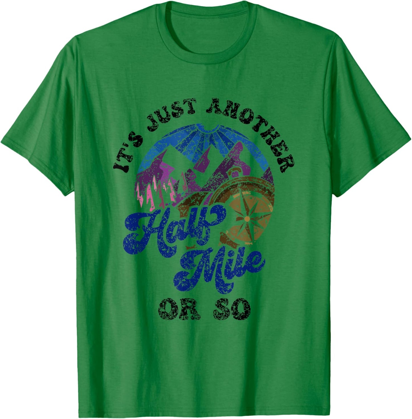 It's Just Another Half Mile Or So Hiking Humor Hiker T-Shirt - T-Shirt | Irish Green