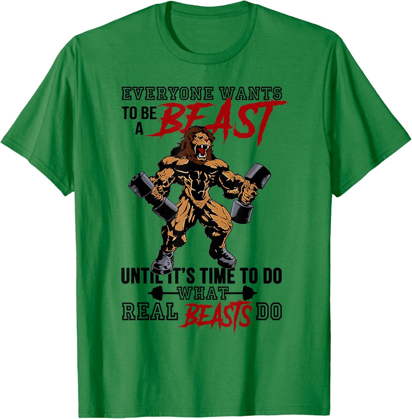 Everyone Wants To Be A Beast Until It's Time To Do T-Shirt - T-Shirt | Irish Green