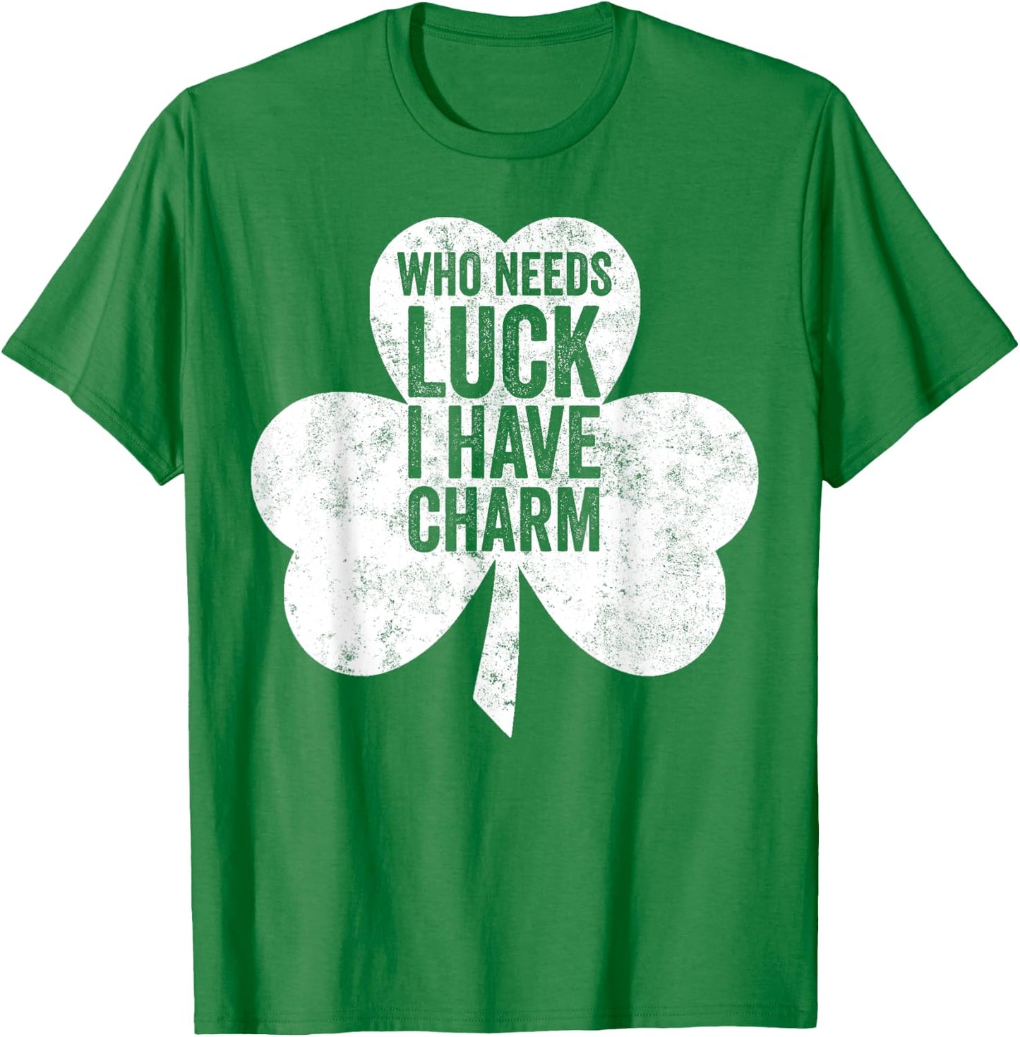 Saint Patricks Day Funny Gift Who Needs Luck I Have Charm T-Shirt - T-Shirt | Irish Green