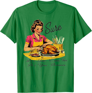 Sure I'll Just Cook For All You Asshole Lady Thanksgiving T-Shirt - T-Shirt | Irish Green