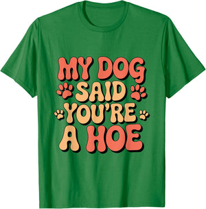 Funny Groovy My Dog Said You're a Hoe Sarcastic Dog T-Shirt - T-Shirt | Irish Green