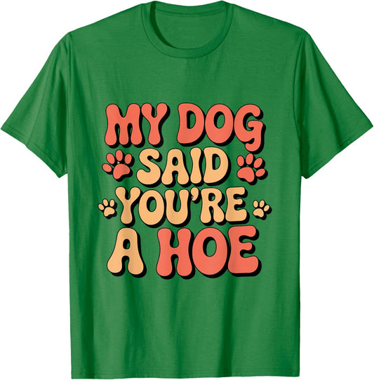 Funny Groovy My Dog Said You're a Hoe Sarcastic Dog T-Shirt - T-Shirt | Irish Green