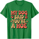 Funny Groovy My Dog Said You're a Hoe Sarcastic Dog T-Shirt - T-Shirt | Irish Green