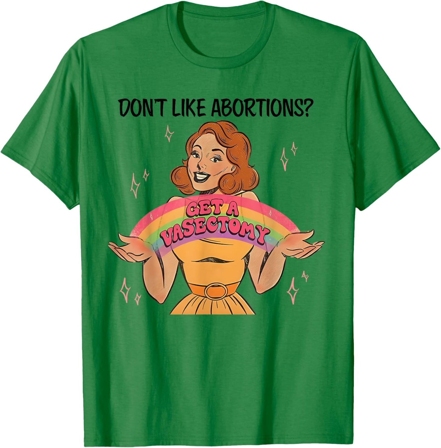 Don't Like Abortions Get A Vasectomy's Women's Rights T-Shirt - T-Shirt | Irish Green