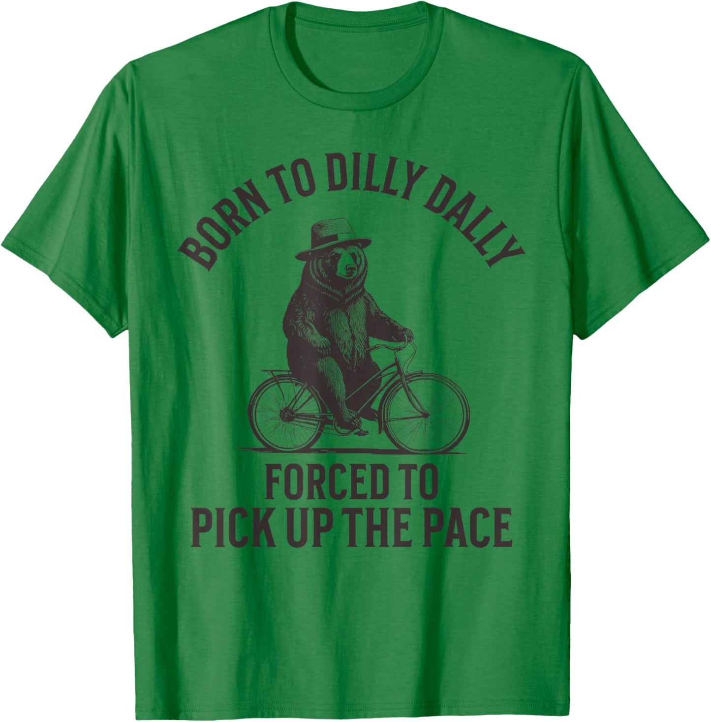Born To Dilly Dally Forced To Pick Up The Pace T-Shirt - T-Shirt | Irish Green
