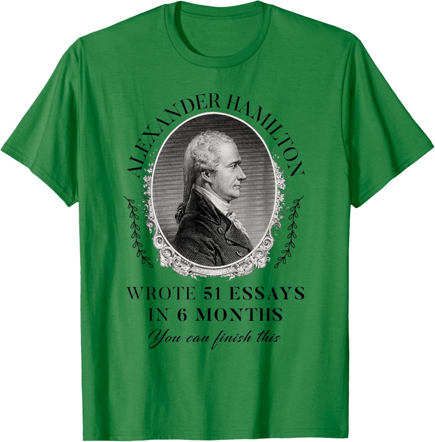 Alexander Hamilton Wrote 51 Essays In 6 Months Vintage Quote T-Shirt - T-Shirt | Irish Green