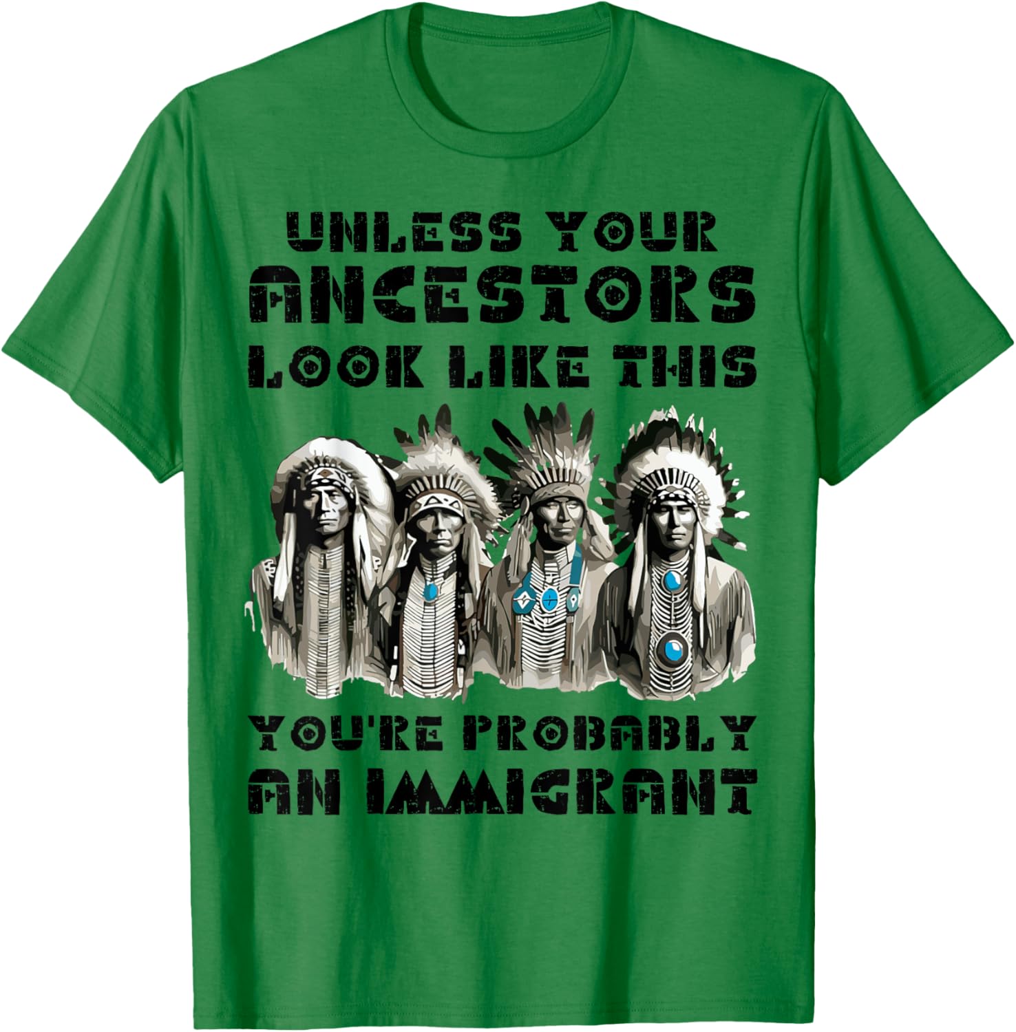 Unless Your Ancestors Look Like This Native American Indian T-Shirt - T-Shirt | Irish Green