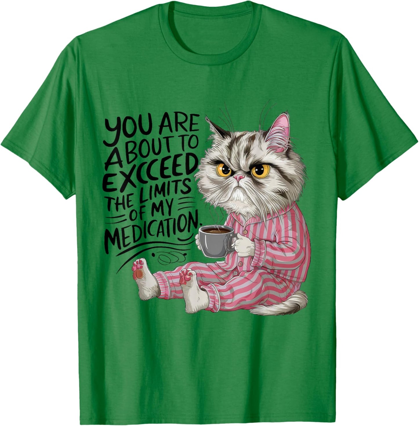 You Are About To Exceed The Limits Of My Medication Funny T-Shirt - T-Shirt | Irish Green