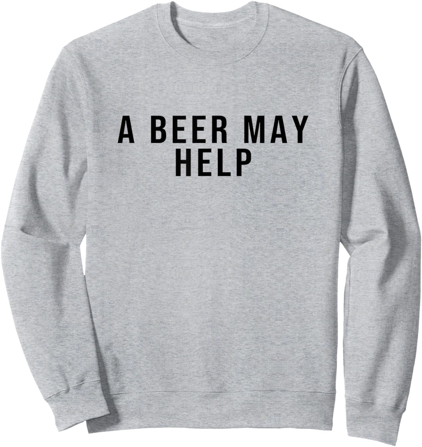A Beer May Help Sweatshirt - Sweatshirt | Ash