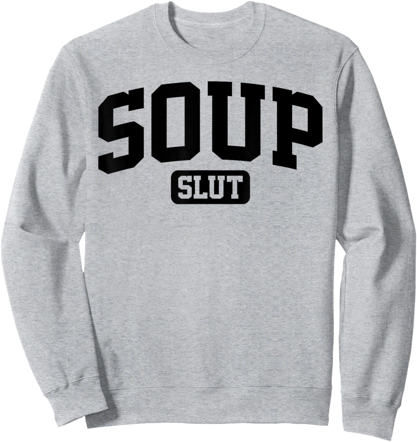 Soup Slut Funny Saying Sarcastic Humor Sweatshirt - Sweatshirt | Ash