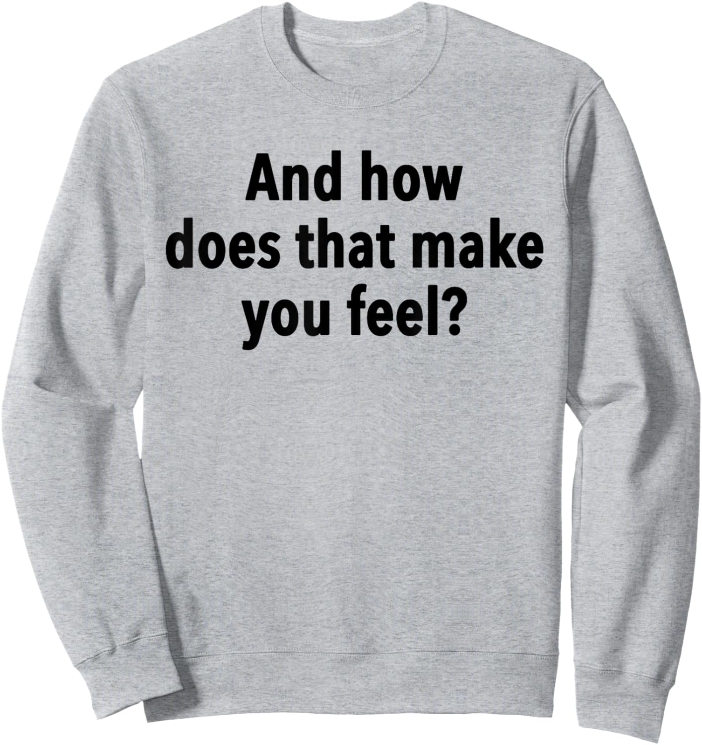 And How Does That Make You Feel Funny Psychology Student Sweatshirt - Sweatshirt | Ash
