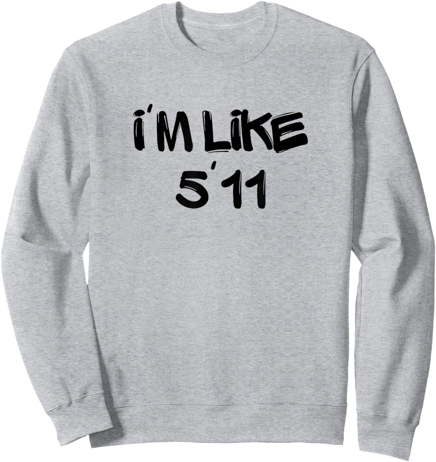 I'm Like 5'11 Funny White Lie Party Idea Sweatshirt - Sweatshirt | Ash