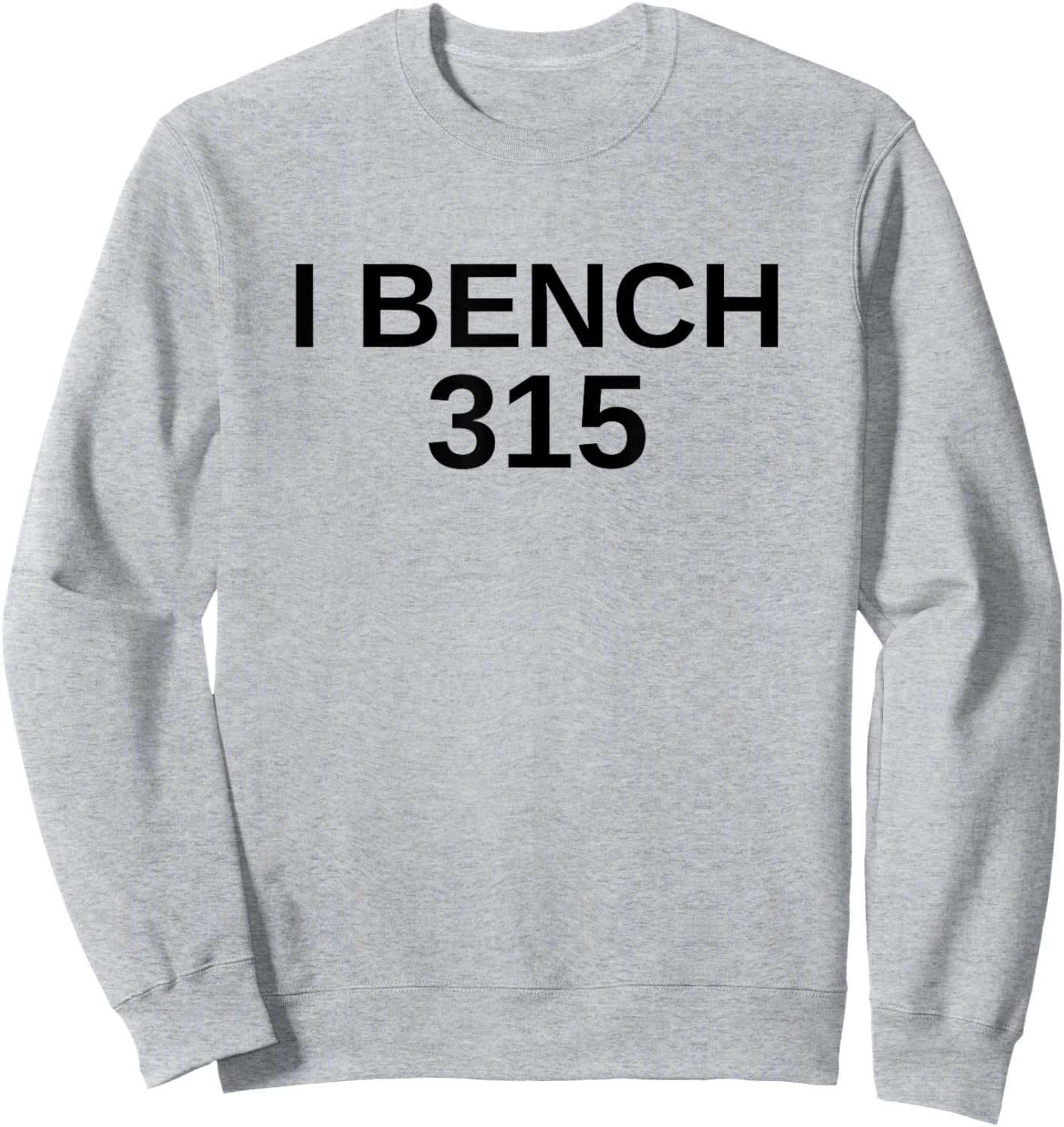 I Bench 315 Bench Press 315 lb Club Weightlifting Sweatshirt - Sweatshirt | Ash