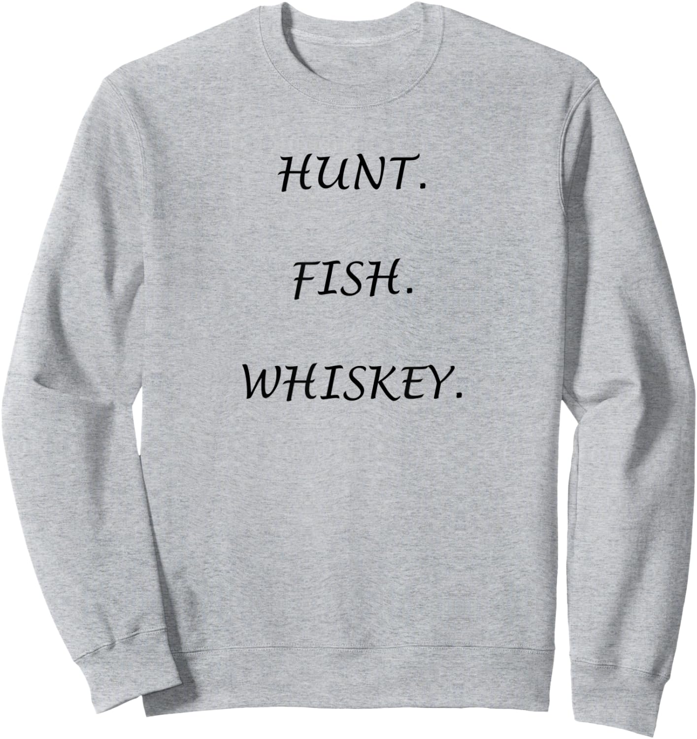 "Hunt. Fish. Whiskey." for the outdoors person! Sweatshirt - Sweatshirt | Ash
