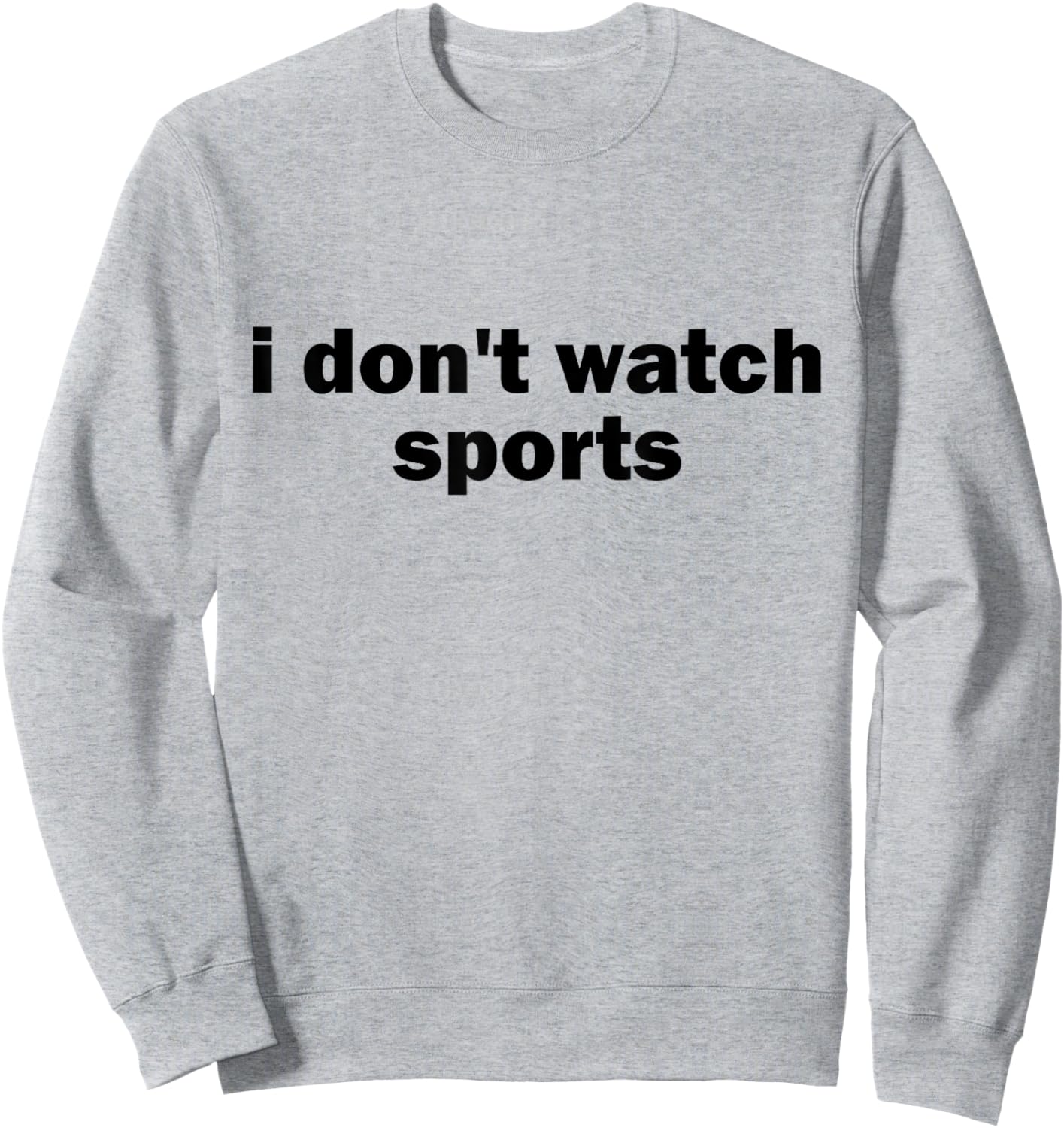 I Don't Watch Sports Joke Anti Sports Unathletic Sarcastic Sweatshirt - Sweatshirt | Ash