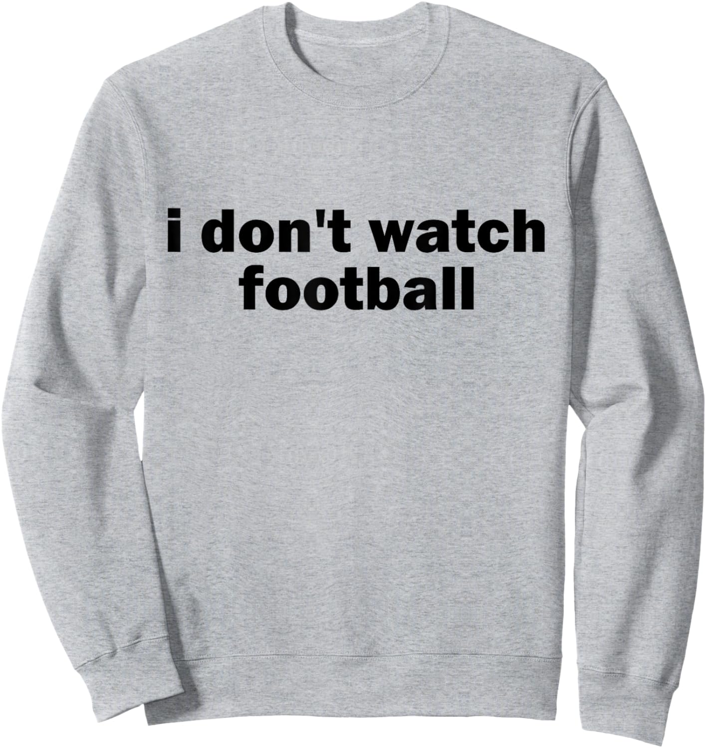 I Don't Watch Football Sports Joke Anti Sports Unathletic Sweatshirt - Sweatshirt | Ash