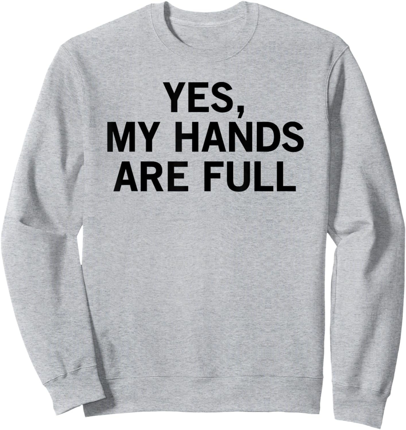 Yes My Hands Are Full Sweatshirt - Sweatshirt | Ash