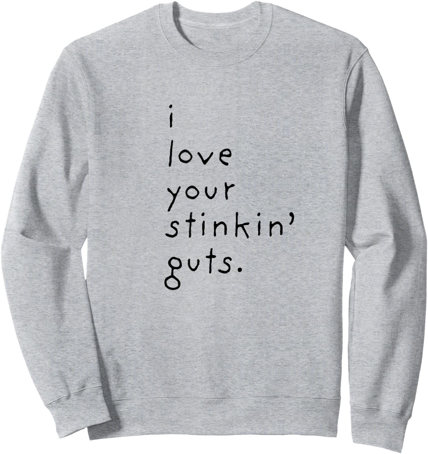 I Love Your Stinkin Guts Sweatshirt - Sweatshirt | Ash