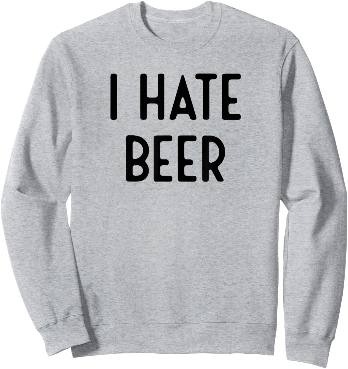 I Hate Beer I Funny White Lie Party Sweatshirt - Sweatshirt | Ash