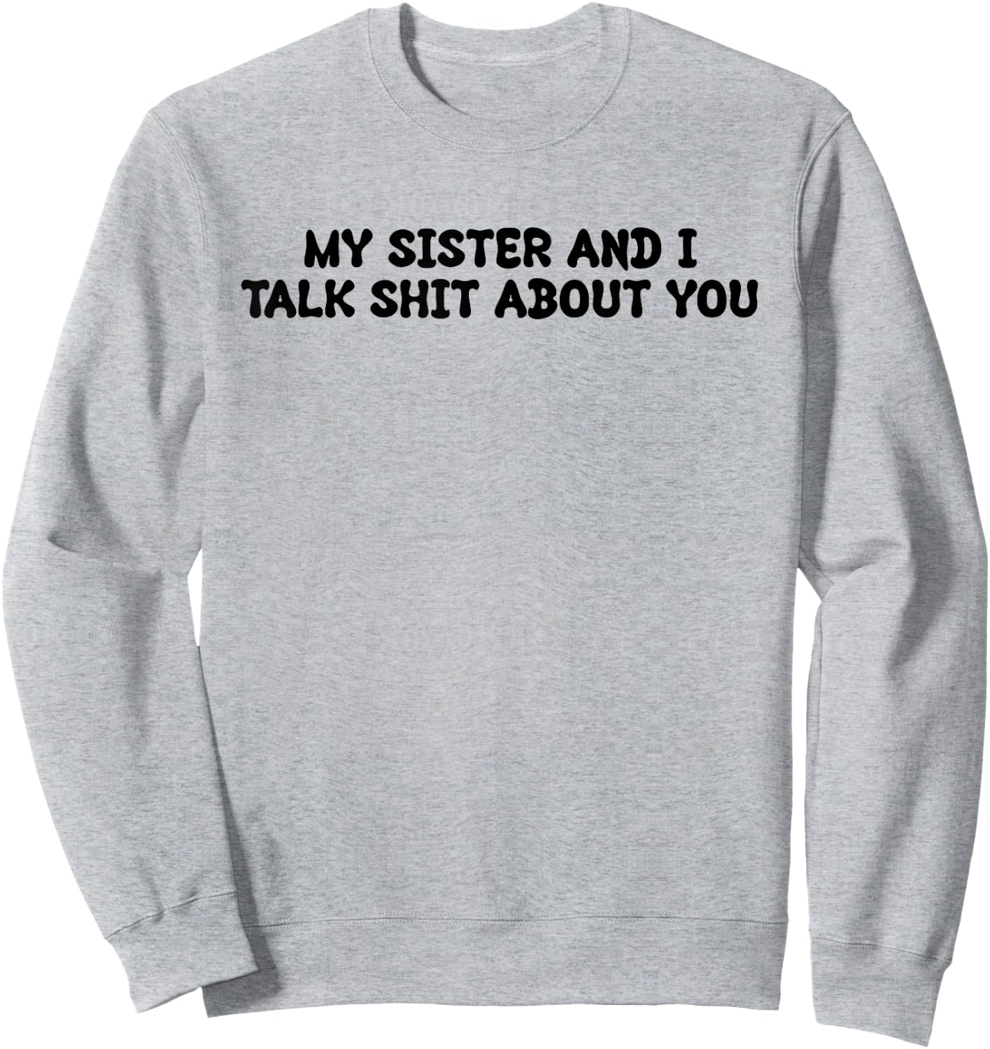 My Sister And I Talk Shit About You Funny Saying Joke Sweatshirt - Sweatshirt | Ash