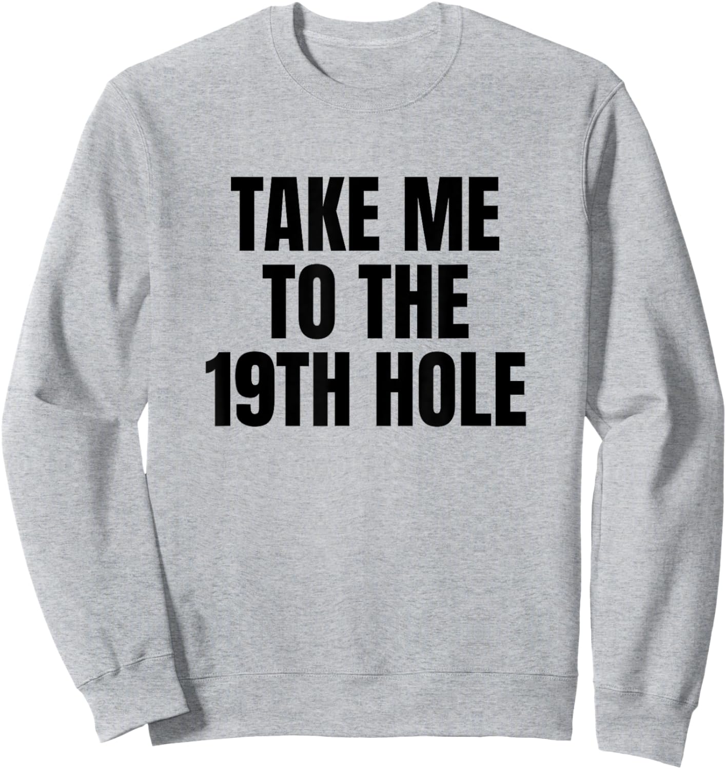 Take Me To The 19th Hole Golf Golfer Golfing Cute Funny Gag Sweatshirt - Sweatshirt | Ash