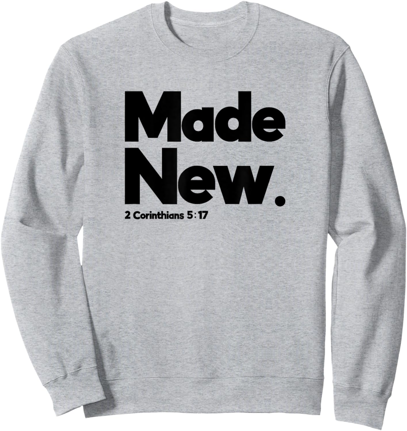 Made New 2 Corinthians 5:17 Design for Christian Just Saved Sweatshirt - Sweatshirt | Ash