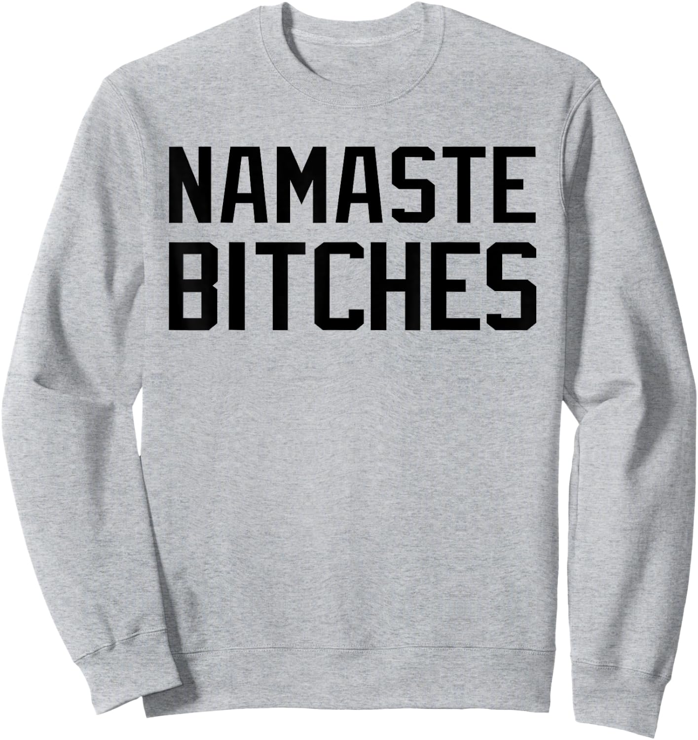 Namaste Bitches Funny Yoga Namaste B*tches Sweatshirt - Sweatshirt | Ash