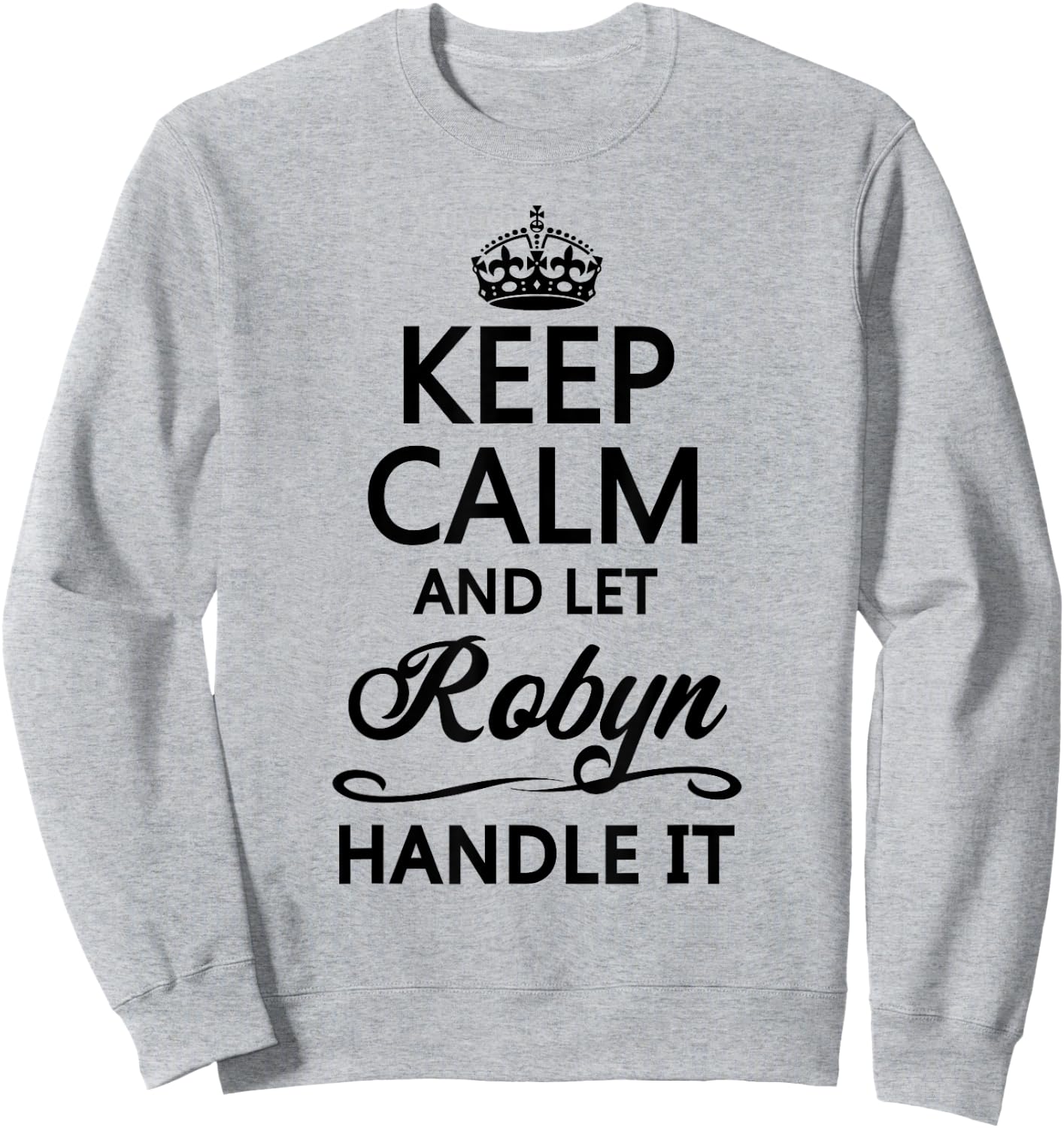 KEEP CALM and let ROBYN Handle It | Funny Name Gift Sweatshirt - Sweatshirt | Ash